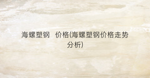 海螺塑钢  价格(海螺塑钢价格走势分析)